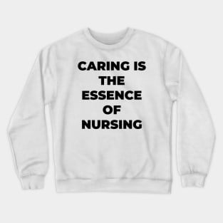 Caring is the essence of nursing Crewneck Sweatshirt